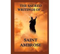 The Sacred Writings of St. Ambrose: Biographically Annotated Edition