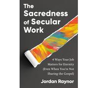 The Sacredness of Secular Work: 4 Ways Your Job Matters for Eternity (Even When You're Not Sharing the Gospel)