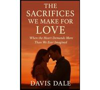 The Sacrifices We Make for Love: When the Heart Demands More Than We Ever Imagined