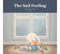 The Sad Feeling: A Gentle Picture Book to Help Little Ones Name and Soothe Big Feelings: 3 (Little Pip's Big Feelings)