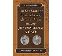 The Sad Story of Burton, Speke, and the Nile; or, Was John Hanning Speke a Cad?: Looking at the Evidence