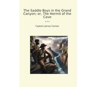 The Saddle Boys in the Grand Canyon; or, The Hermit of the Cave (Classic Books)