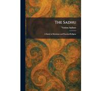 The Sadhu: a Study in Mysticism and Practical Religion