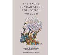 The Sadhu Sundar Singh Collection Volume II: The Spiritual Life, Visions of the Spiritual World, With & Without Christ