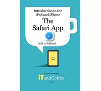 The Safari App on the iPad and iPhone (iOS 11 Edition): Introduction to the iPad and iPhone Series