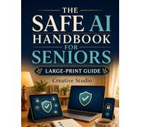 The Safe AI Handbook for Seniors: A Large-Print Guide to Using AI, Spotting Scams, Protecting Passwords, and Staying Confident Online