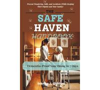 The Safe Haven Handbook: Dementia-Proof Your Home in 7 Days - Prevent Wandering, Falls, and Accidents (While Keeping Their Dignity and Your Sanity)