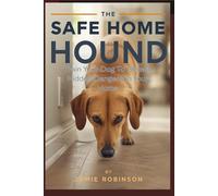 THE SAFE HOME HOUND: A Pet Owner’s Manual for Training Your Dog to Detect Home Hazards (Keeping Dogs Safe)