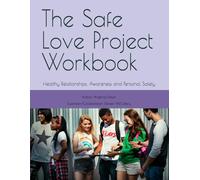 The Safe Love Project Workbook: Healthy Relationships, Awareness and Personal Safety