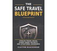 The Safe Travel Blueprint: Stealth Travel Hacks, Street Smart Security, and Situational Awareness