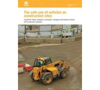 The safe use of vehicles on construction sites: a guide for clients, designers, contractors, managers and workers involved with construction transport ... and safety guidance, HSG144 / HSG 144)