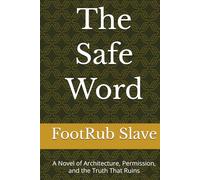 The Safe Word: A Novel of Architecture, Permission, and the Truth That Ruins