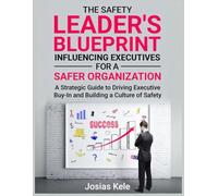 THE SAFETY LEADER'S BLUEPRINT: INFLUENCING EXECUTIVES FOR A SAFER ORGANIZATION