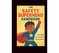 THE SAFETY SUPERHERO HANDBOOK: HOW KIDS CAN PROTECT THEMSELVES