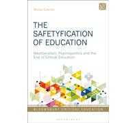 The Safetyfication of Education : Neoliberalism, Psychopolitics and the End of Critical Education