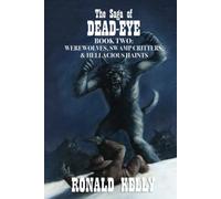 The Saga of Dead-Eye, Book Two: Werewolves, Swamp Critters, & Hellacious Haints!