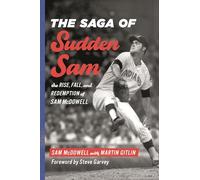 The Saga of Sudden Sam: The Rise, Fall, and Redemption of Sam McDowell