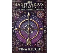 The Sagittarius Legacy: Traits, Days, and Destiny Unfolded (The Zodiac Legacy)
