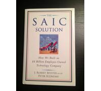 The SAIC Solution: How We Built an $8 Billion Employee-Owned Technology Company