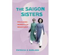 The Saigon Sisters: Privileged Women in the Resistance (NIU Southeast Asian Series)