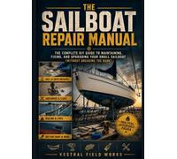 The Sailboat Repair Manual: The Complete DIY Guide to Maintaining, Fixing, and Upgrading Your Small Sailboat (Without Breaking the Bank)