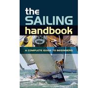 The Sailing Handbook : A Complete Guide for Beginners
