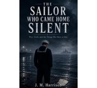 The Sailor Who Came Home Silent: War, Guilt, and the Things Men Bury at Sea