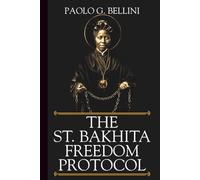 THE SAINT BAKHITA FREEDOM PROTOCOL: Transmuting the 114 Scars: The 120-Day Blueprint for Deliverance, Healing, and Victory Over the Enslavement of the Soul (THE WISDOM OF THE SAINTS)
