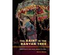 The Saint in the Banyan Tree: Christianity and Caste Society in India: Volume 14 (The Anthropology of Christianity)