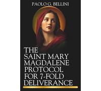 THE SAINT MARY MAGDALENE PROTOCOL FOR 7-FOLD DELIVERANCE: 120 Days Of Divine Counsel For Breaking Spiritual Strongholds & Reclaiming Total Freedom From Immorality (THE WISDOM OF THE SAINTS)