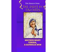 THE SAINT OF CALCUTTA: Mother Mary Teresa A Catholic Nun