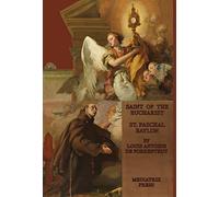 The Saint of the Eucharist: Saint Paschal Baylon: Saint: St. Paschal Baylon