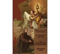 The Saint of the Eucharist: St. Paschal Baylon