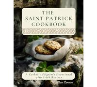 THE SAINT PATRICK COOKBOOK: A Catholic Pilgrim's Devotional with Irish Recipes