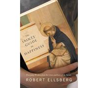 The Saints' Guide to Happiness: Everyday Wisdom from the Lives of the Saints