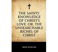 The Saints' Knowledge of Christ's Love, or, The Unsearchable Riches of Christ
