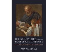 The Saint's Life and the Senses of Scripture : Hagiography As Exegesis