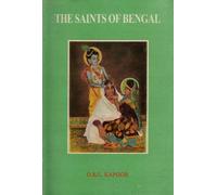 The Saints of Bengal - Biographies of the Saints Who Lived in Bengal During the Last Two Hundred Years and Realized Ktsna By Following the Path of Pure Bhakti as Preached By Sri Caitanya