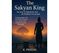 The Sakyan King: A leader grapples with duty, faith, and family in the shadow of his enlightened cousin, the Buddha. (The Awakened Legacy: Chronicles of Noble Lives Across Time)