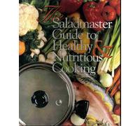 The Saladmaster Guide to Healthy & Nutritious Cooking: From the Kitchen of Saladmaster