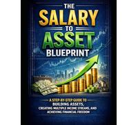 The Salary to Asset Blueprint: A step-by-step guide to building assets, creating multiple income streams, and achieving financial freedom