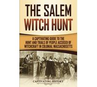 The Salem Witch Hunt: A Captivating Guide to the Hunt and Trials of People Accused of Witchcraft in Colonial Massachusetts (U.S. History)
