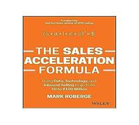 The Sales Acceleration Formula : Using Data, Technology, and Inbound Selling to go from $0 to $100 Million