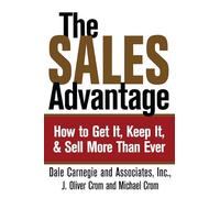 The Sales Advantage: How to Get It, Keep It, and Sell More Than Ever (Dale Carnegie Books)
