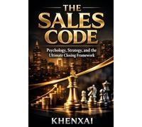 THE SALES CODE: Psychology, Strategy, and the Ultimate Closing Framework