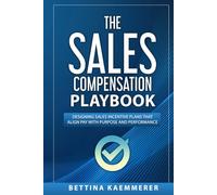 The Sales Compensation Playbook: Designing Sales Incentive Plans That Align Pay with Purpose and Performance