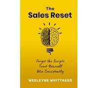 The Sales Reset: Forget the Scripts. Trust Yourself. Win Consistently.