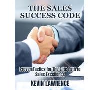The Sales Success Code: Proven Tactics for The Elite Path to Sales Excellence