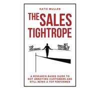 The Sales Tightrope: A Research-Based Guide to Not Annoying Customers and Still Being a Top Performer