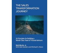 THE SALES TRANSFORMATION JOURNEY: 25 Principles for Building a World-Class Team of Trusted Advisors